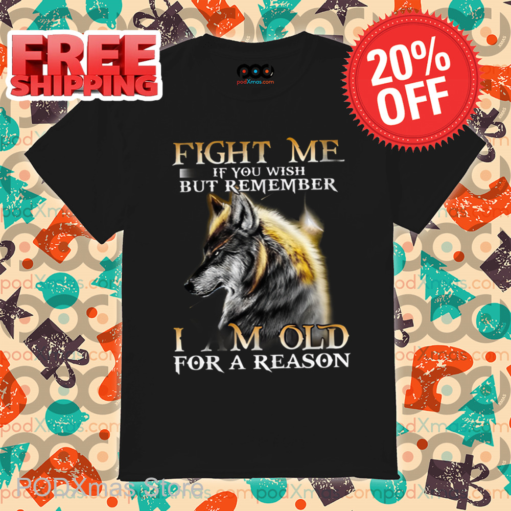 Wolf Fight Me If You Wish But Remember I AM Old For A Reason Shirt