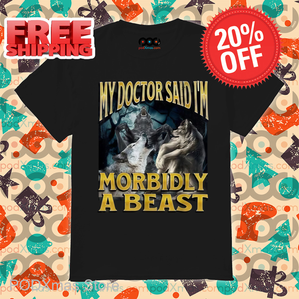 Wolf My Doctor Said I'm Morbidly A Beast Shirt
