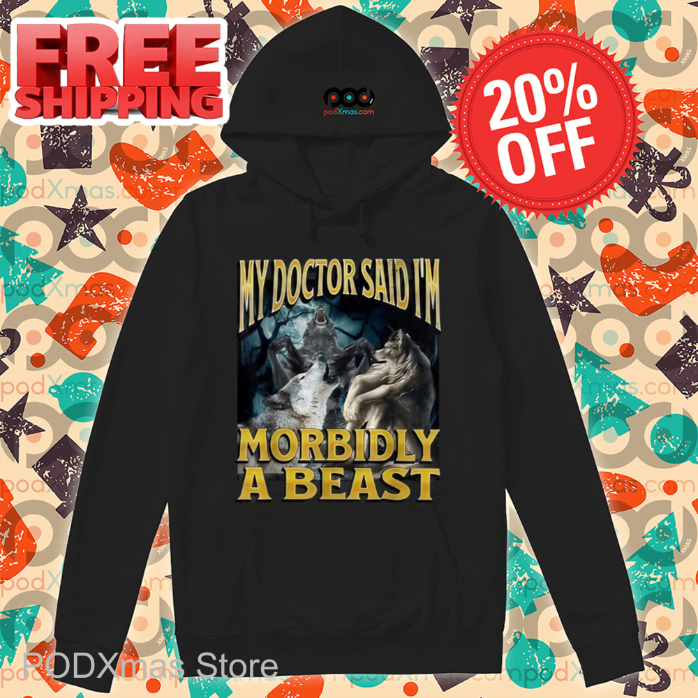 Wolf My Doctor Said I'm Morbidly A Beast Shirt
