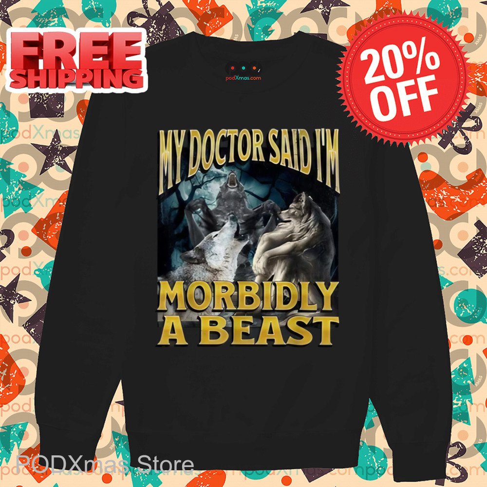 Wolf My Doctor Said I'm Morbidly A Beast Shirt