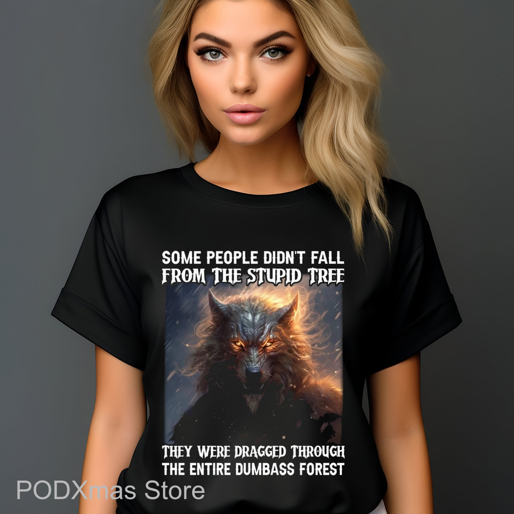 Wolf Some People Didn't Fall From The Stupid Free They Were Dragged Through The Entire Dumbass Forest Shirt Wolf Some People Didn't Fall From The Stupid Free They Were Dragged Through The Entire Dumbass Forest Shirt