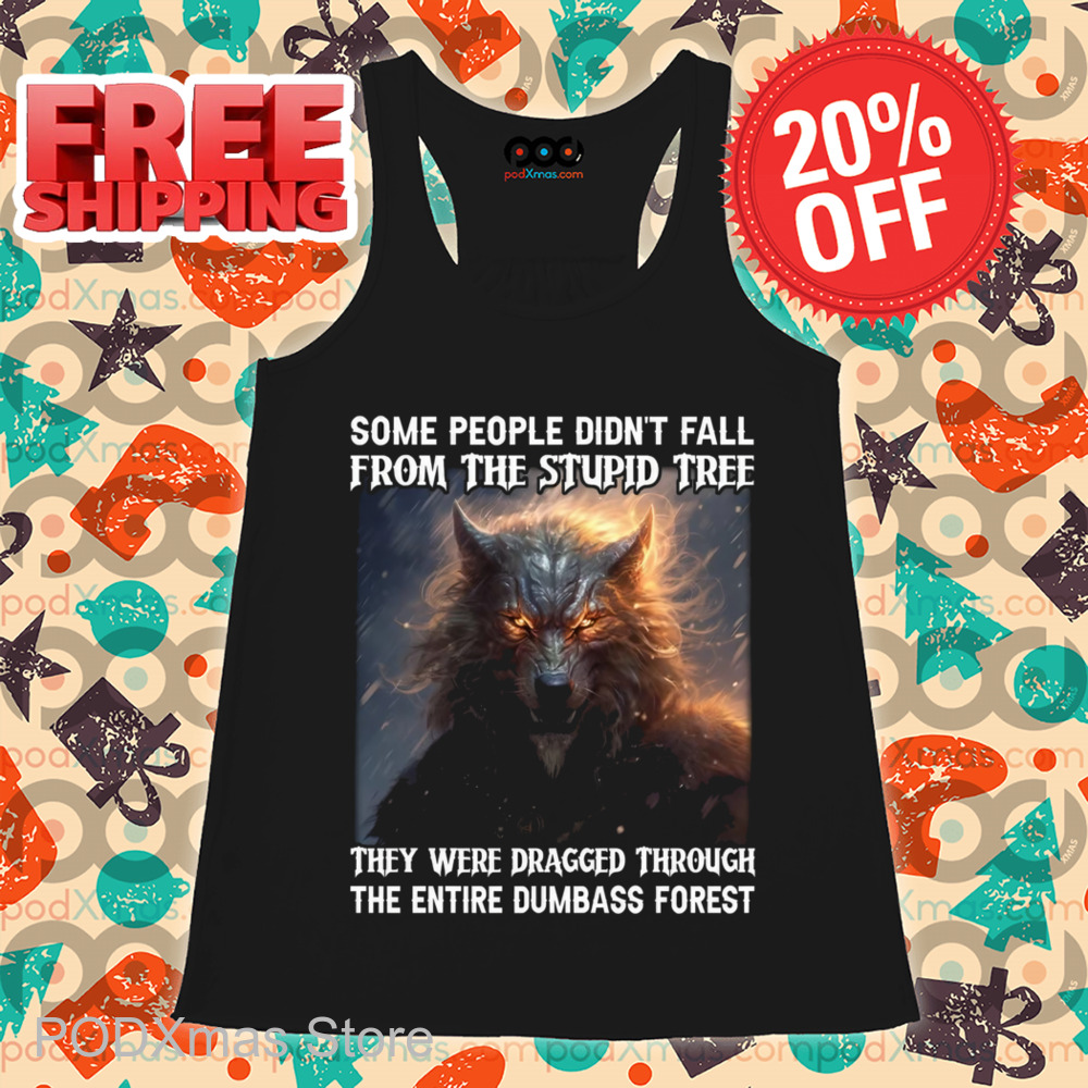 Wolf Some People Didn't Fall From The Stupid Free They Were Dragged Through The Entire Dumbass Forest Shirt Wolf Some People Didn't Fall From The Stupid Free They Were Dragged Through The Entire Dumbass Forest Shirt