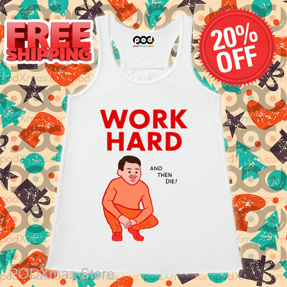 Work Hard And Then Die Shirt