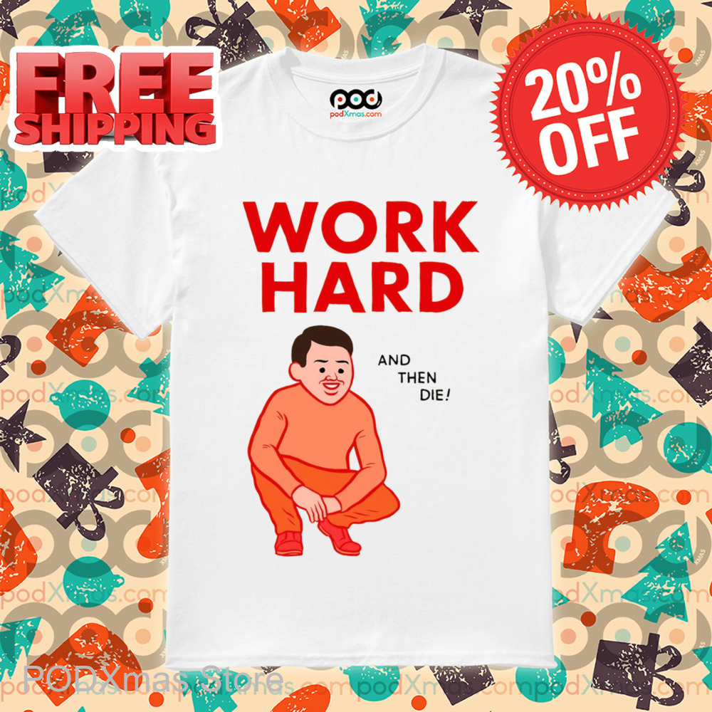 Work Hard And Then Die Shirt