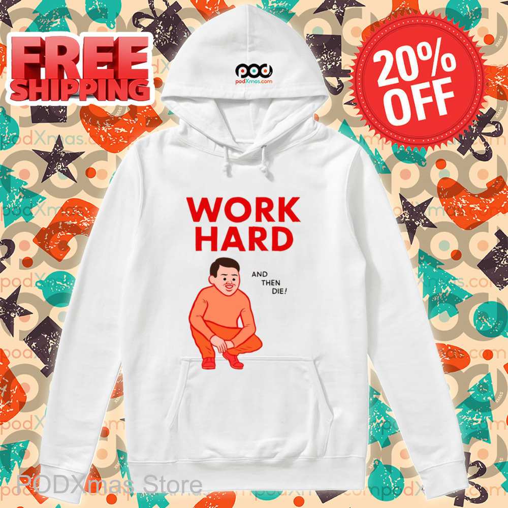 Work Hard And Then Die Shirt