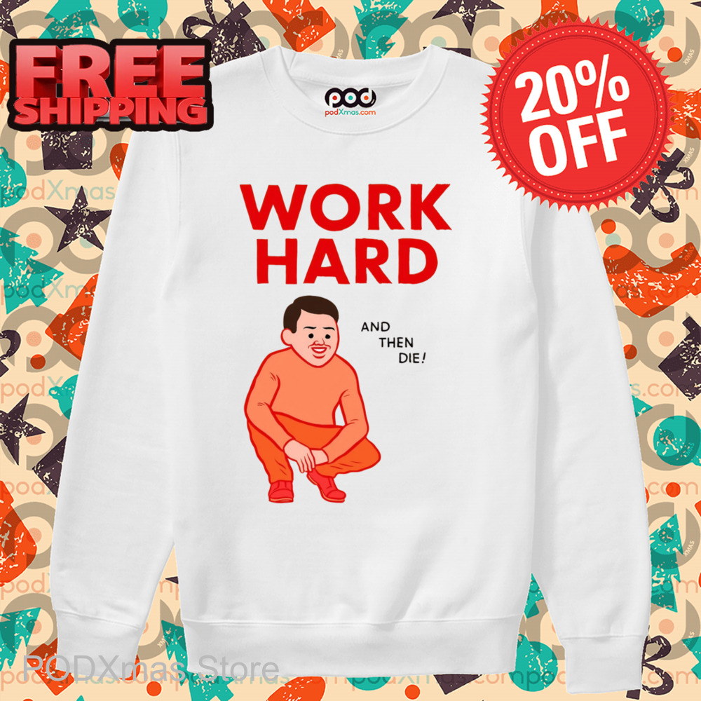 Work Hard And Then Die Shirt