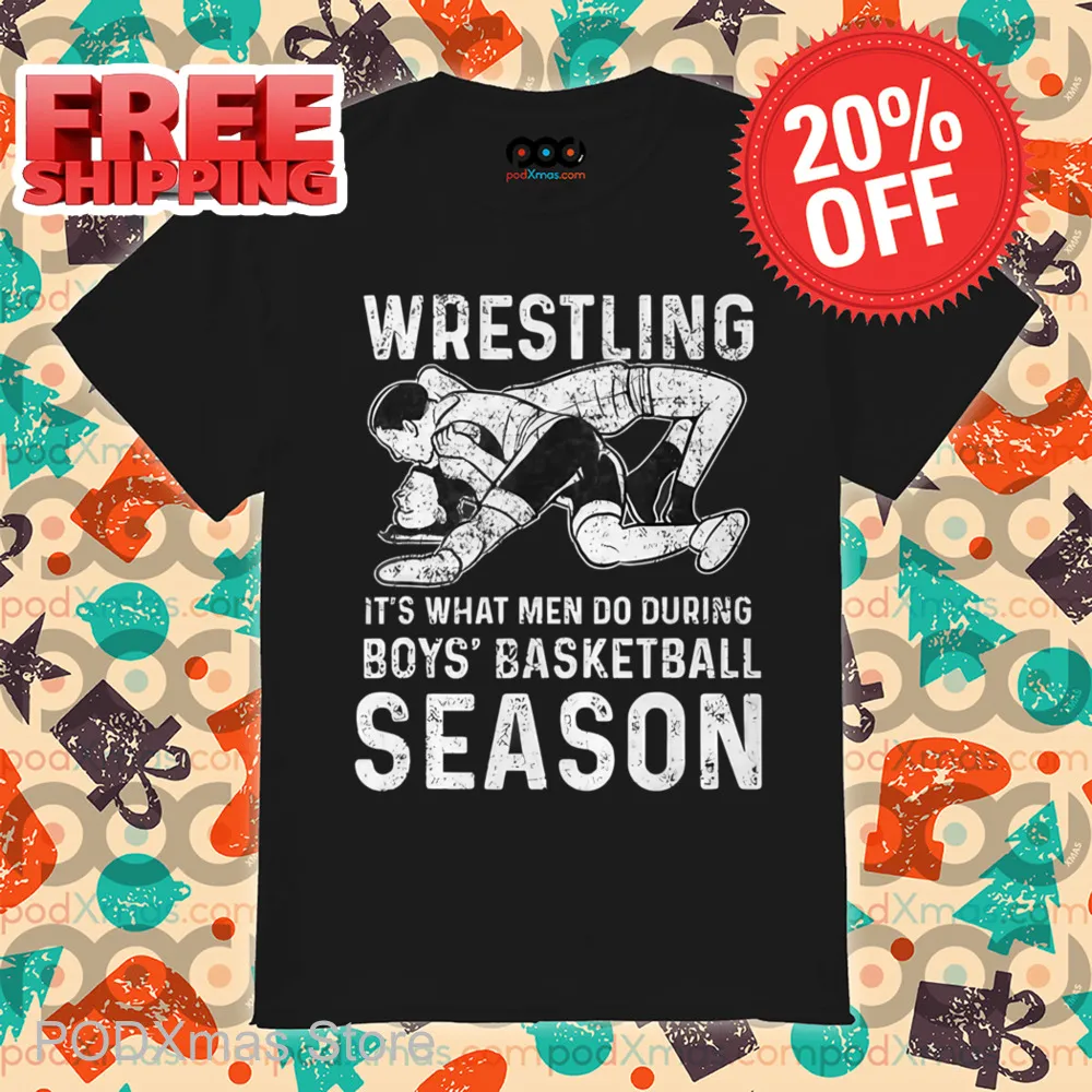 Wrestling It's What Men Do During Boys Basketball Season Shirt