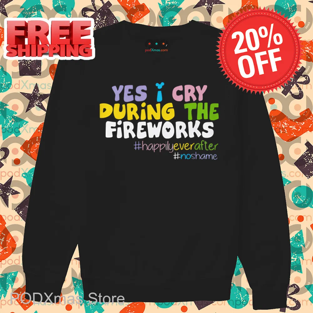 Yes I Cry During The Fireworks Shirt