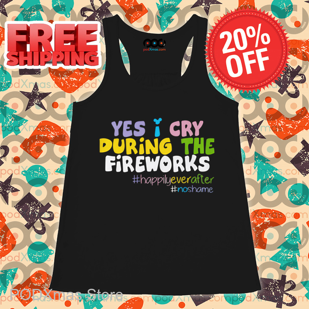 Yes I Cry During The Fireworks Shirt