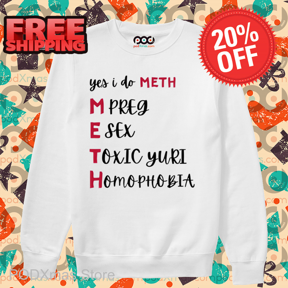 Yes I Do Meth Mpreg Esex Toxic Yuri Homophobia Shirt