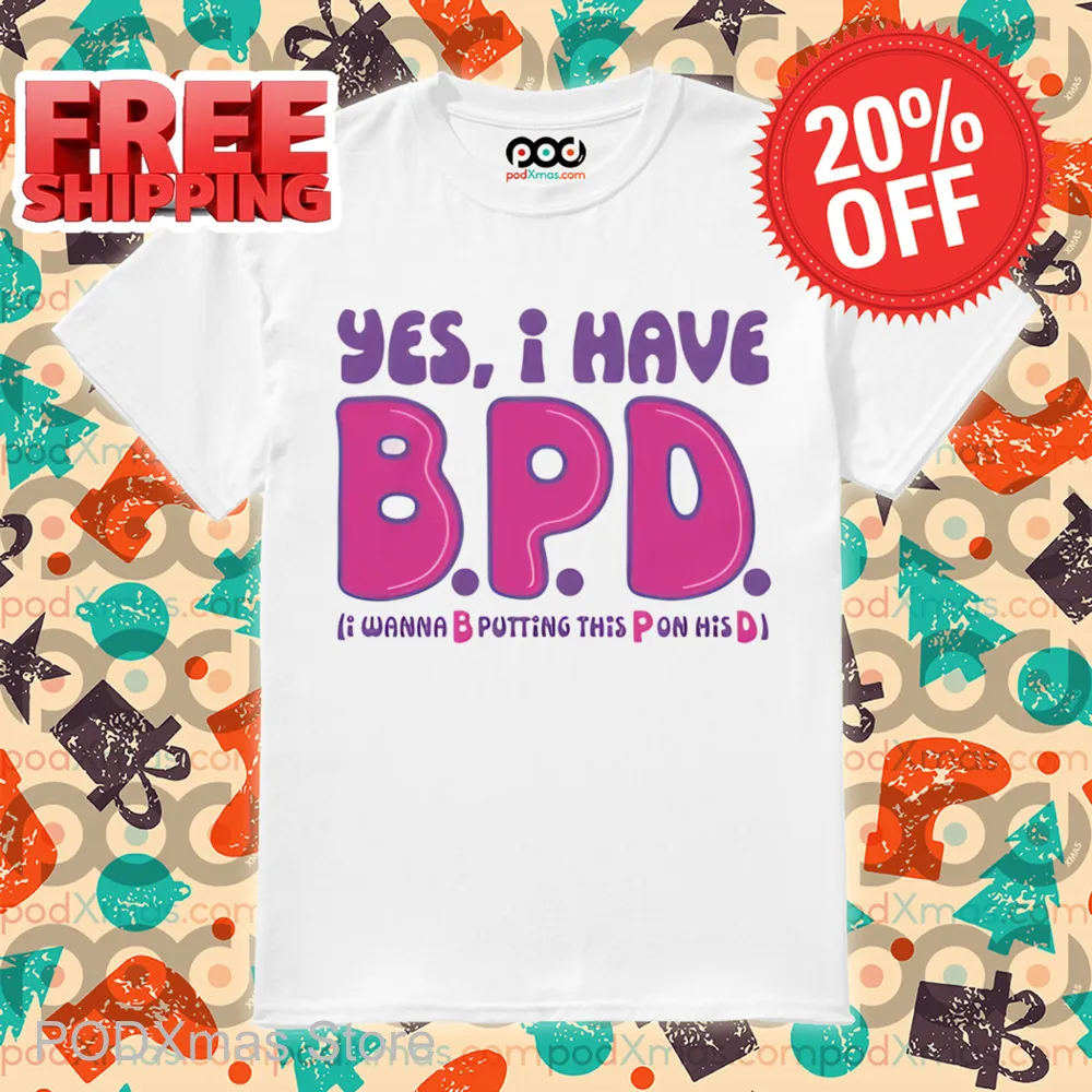 Yes I Have BPD I Wanna B Putting This P On His D Shirt