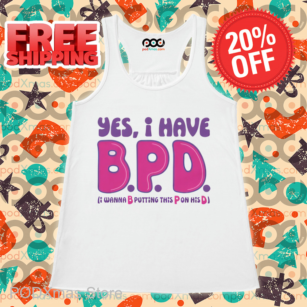 Yes I Have BPD I Wanna B Putting This P On His D Shirt