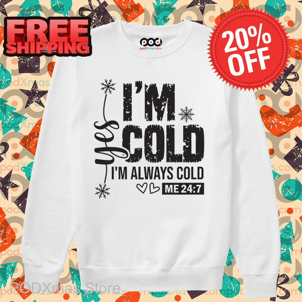 Yes I'm Cold I'm Always Cold Me 24 7 Shirt