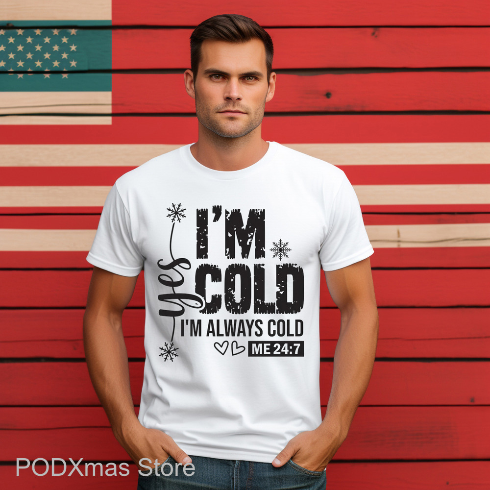 Yes I'm Cold I'm Always Cold Me 24 7 Shirt