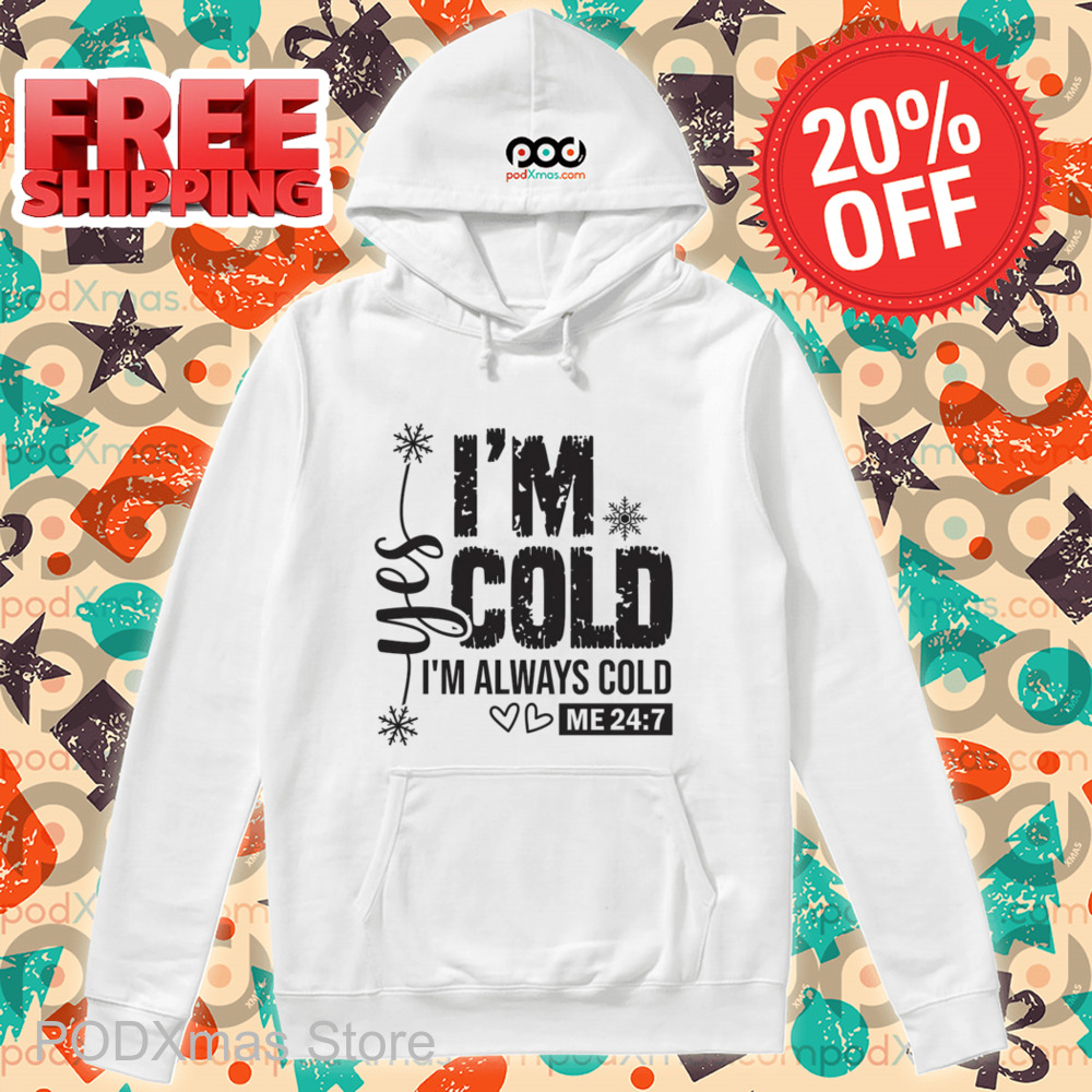 Yes I'm Cold I'm Always Cold Me 24 7 Shirt