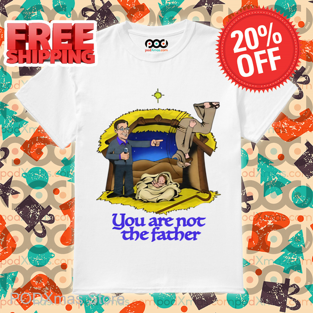 You Are Not The Father Shirt