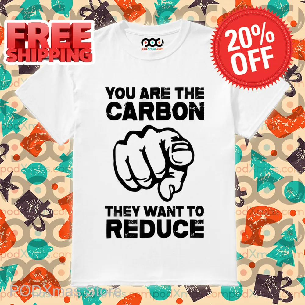 You Are The Carbon They Want To Reduce Shirt