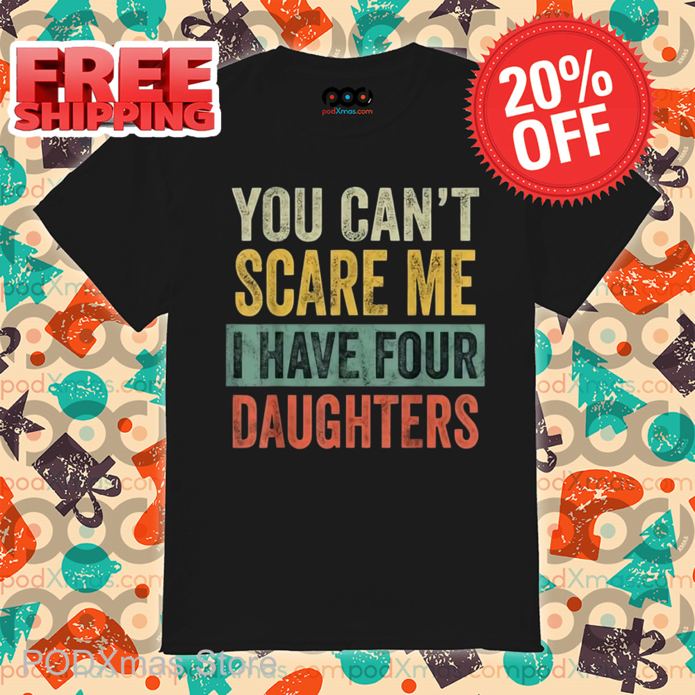 You Can't Scare Me I Have Four Daughters Vintage Shirt