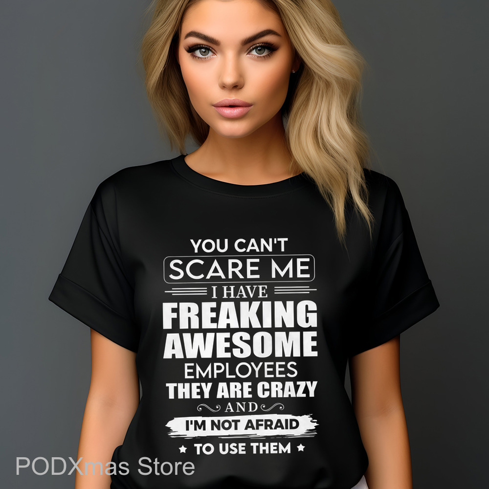 You Can't Scare Me I Have Freaking Awesome Employees They Are Crazy Shirt