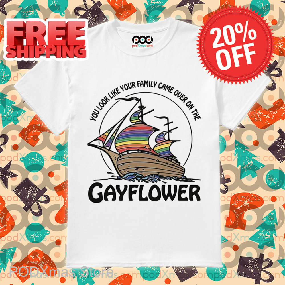 You Look Like Your Family Came Over On The Gayflower Shirt