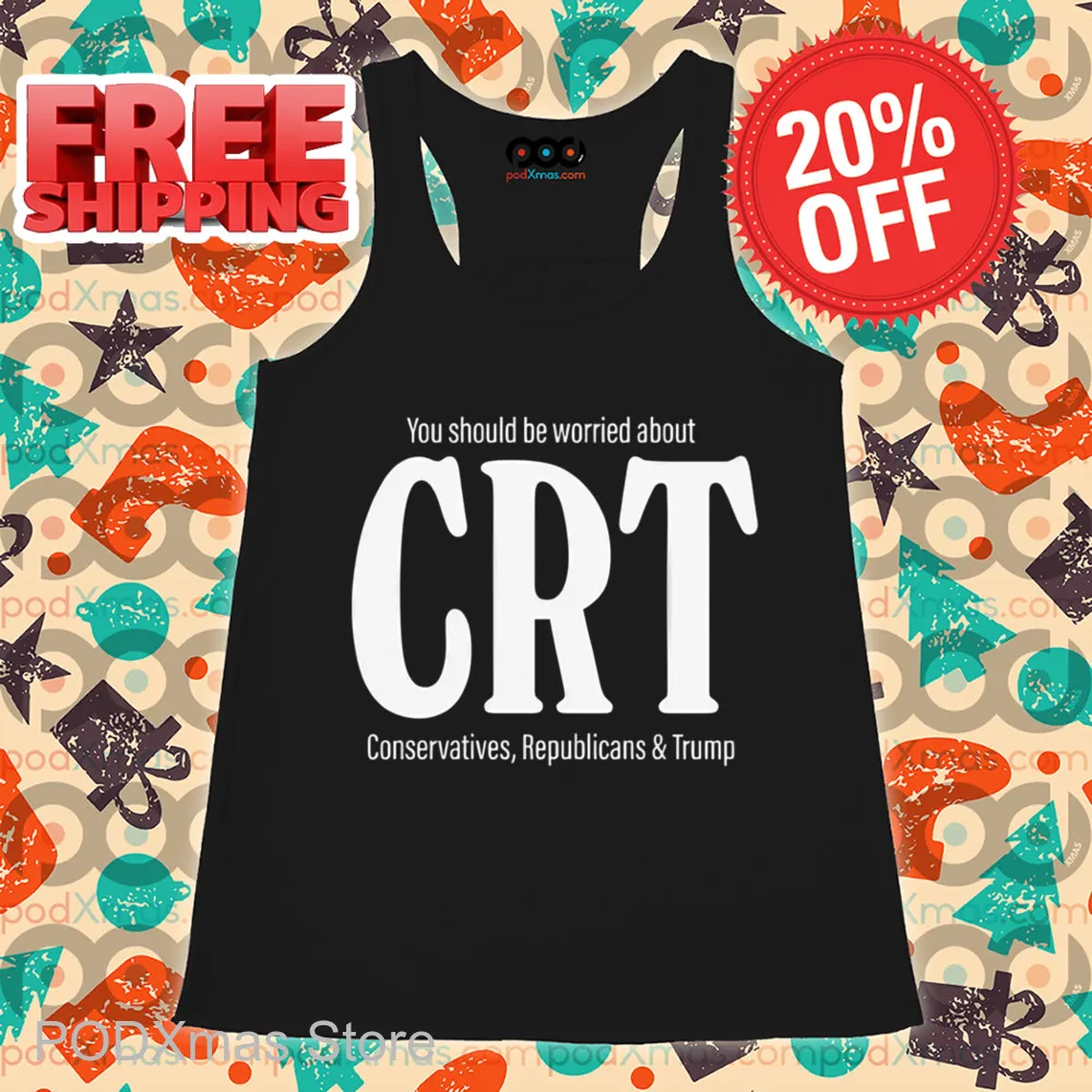 You Should Be Worried About CRT Conservatives Republicans And Trump Shirt