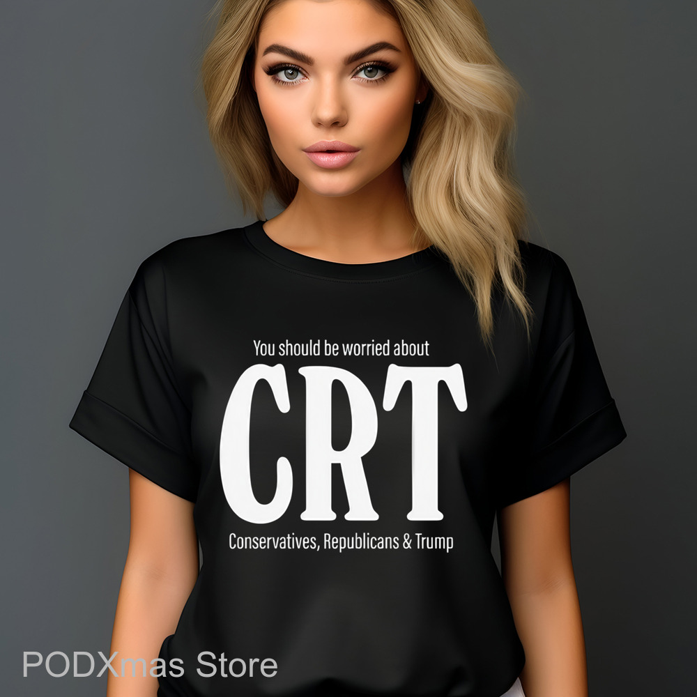 You Should Be Worried About CRT Conservatives Republicans And Trump Shirt