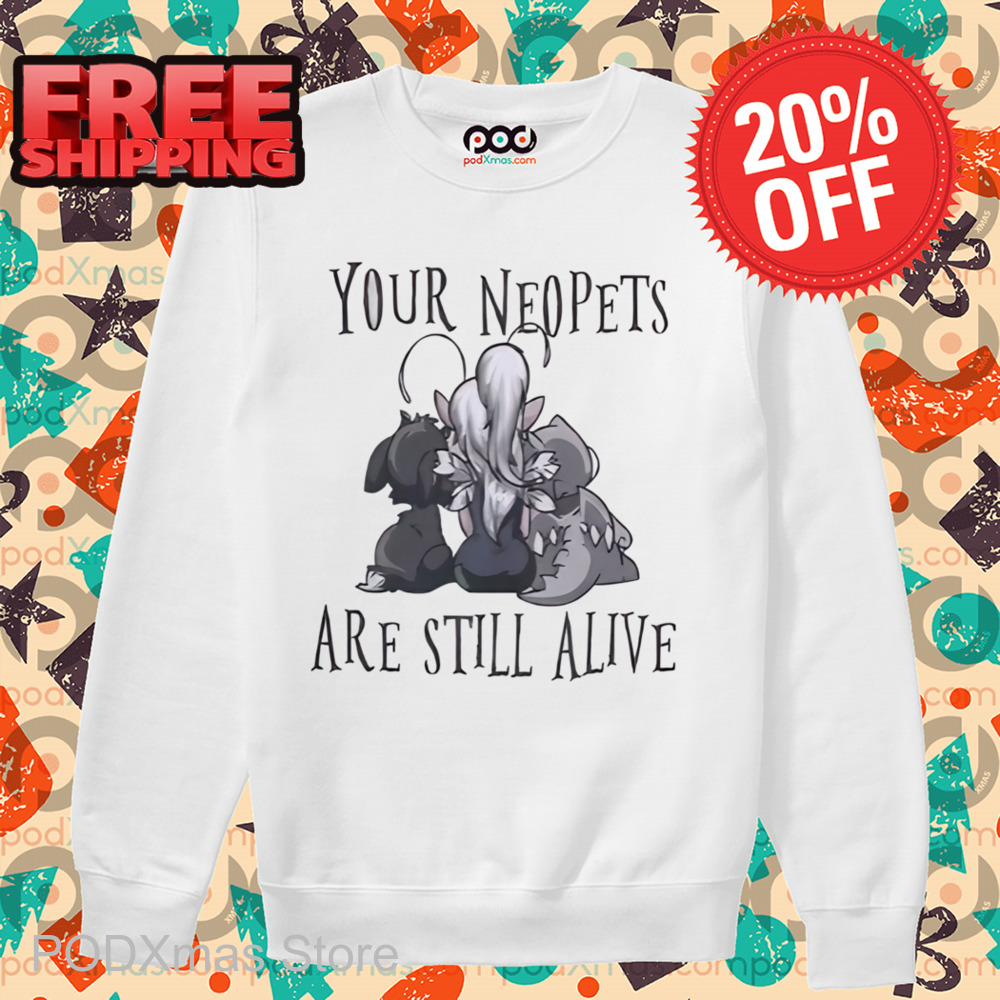Your Neopets Are Still Alive Shirt