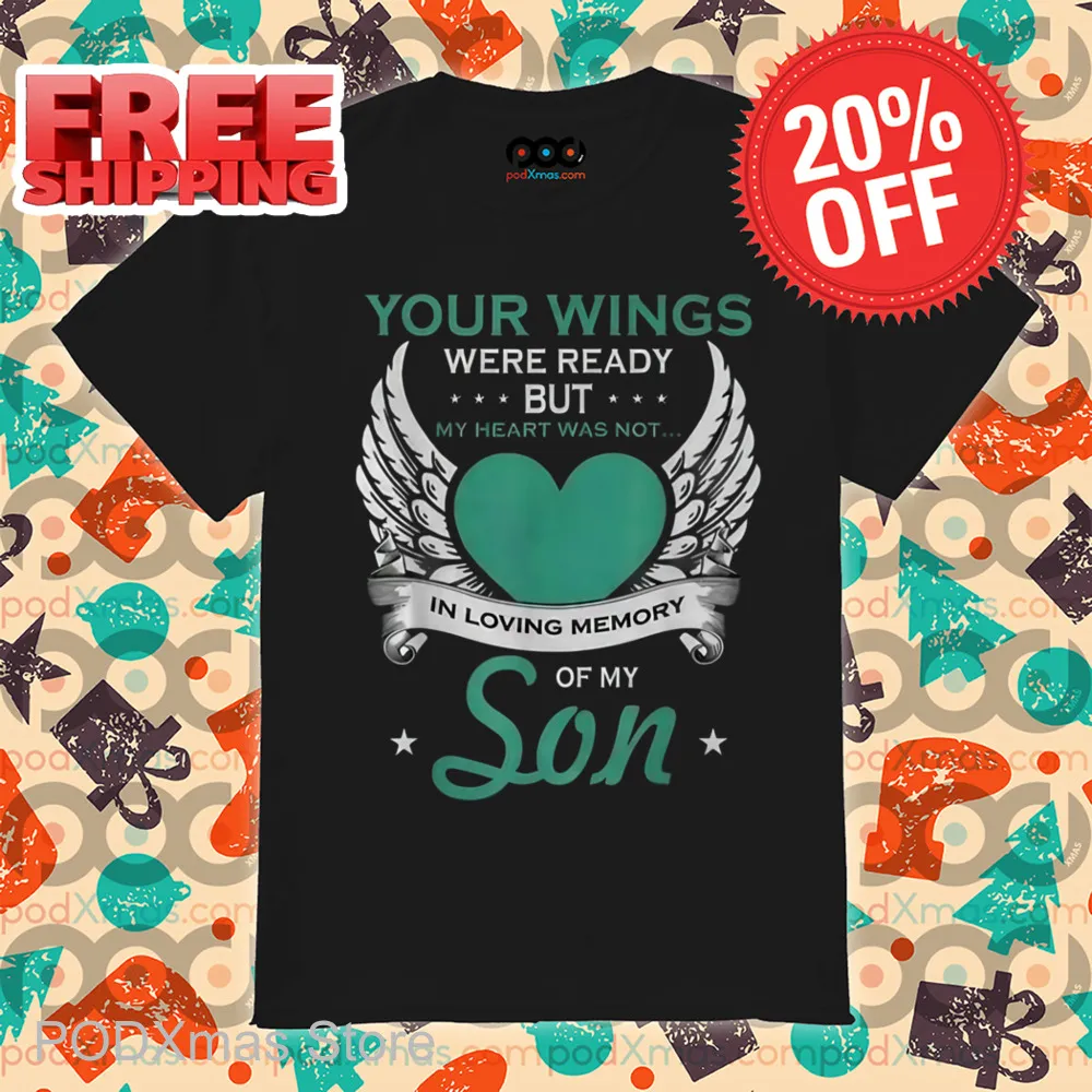 Your Wings Were Ready But My Heart Was Not In Loving Memory Of My Son Shirt