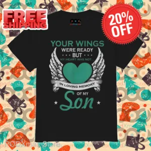 Your Wings Were Ready But My Heart Was Not In Loving Memory Of My Son Shirt
