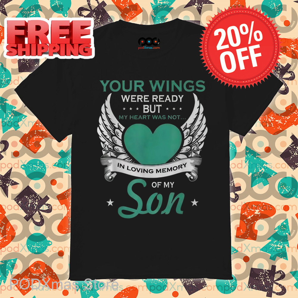 Your Wings Were Ready But My Heart Was Not In Loving Memory Of My Son Shirt