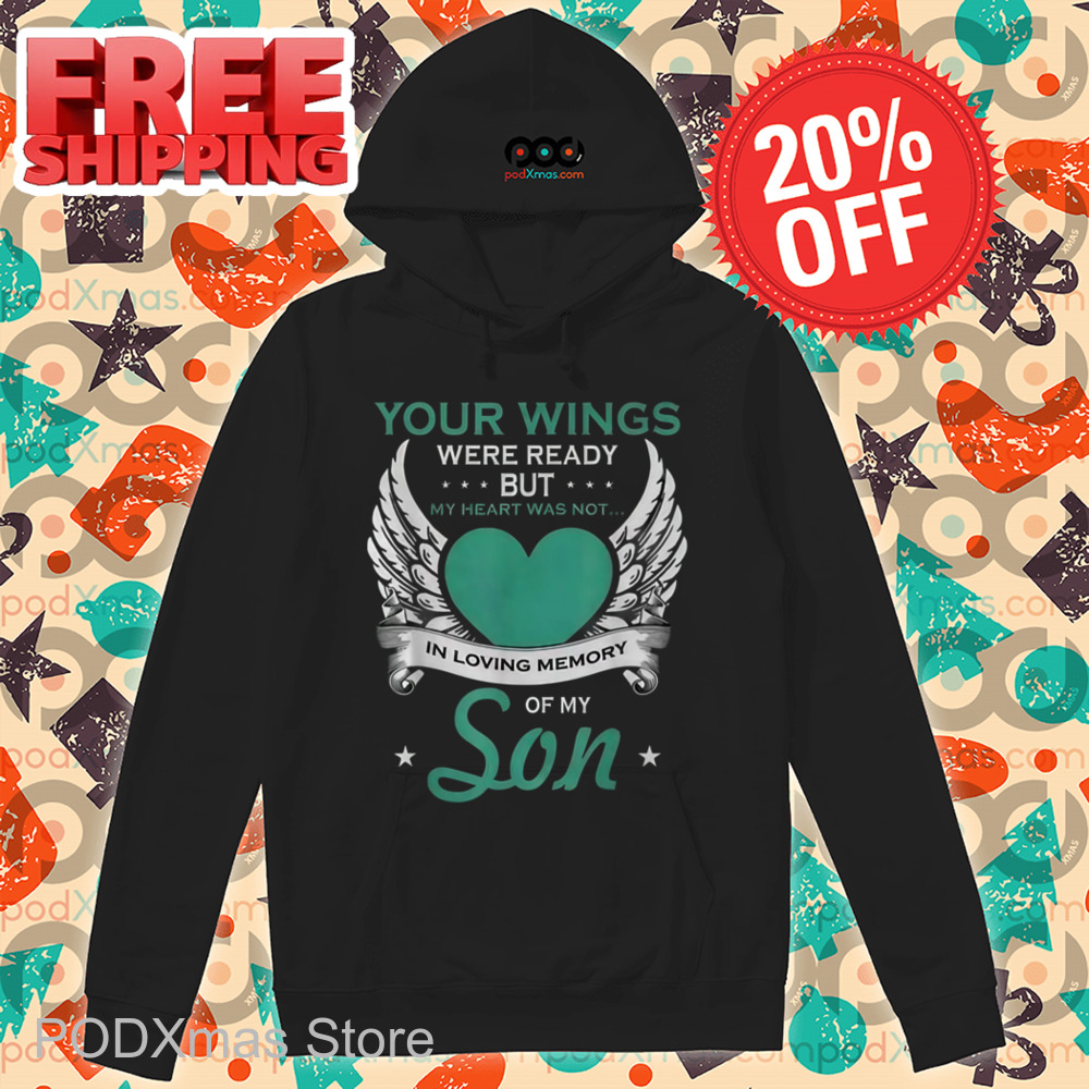 Your Wings Were Ready But My Heart Was Not In Loving Memory Of My Son Shirt