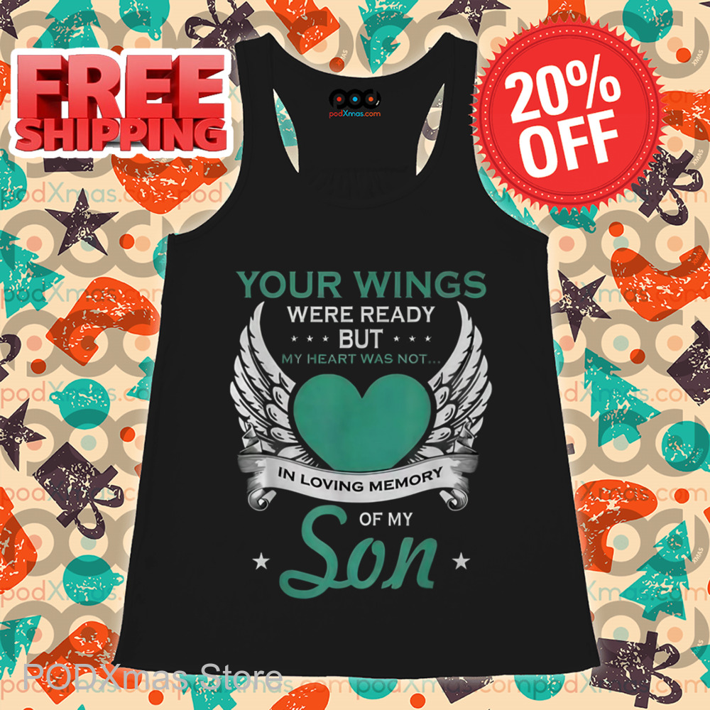 Your Wings Were Ready But My Heart Was Not In Loving Memory Of My Son Shirt
