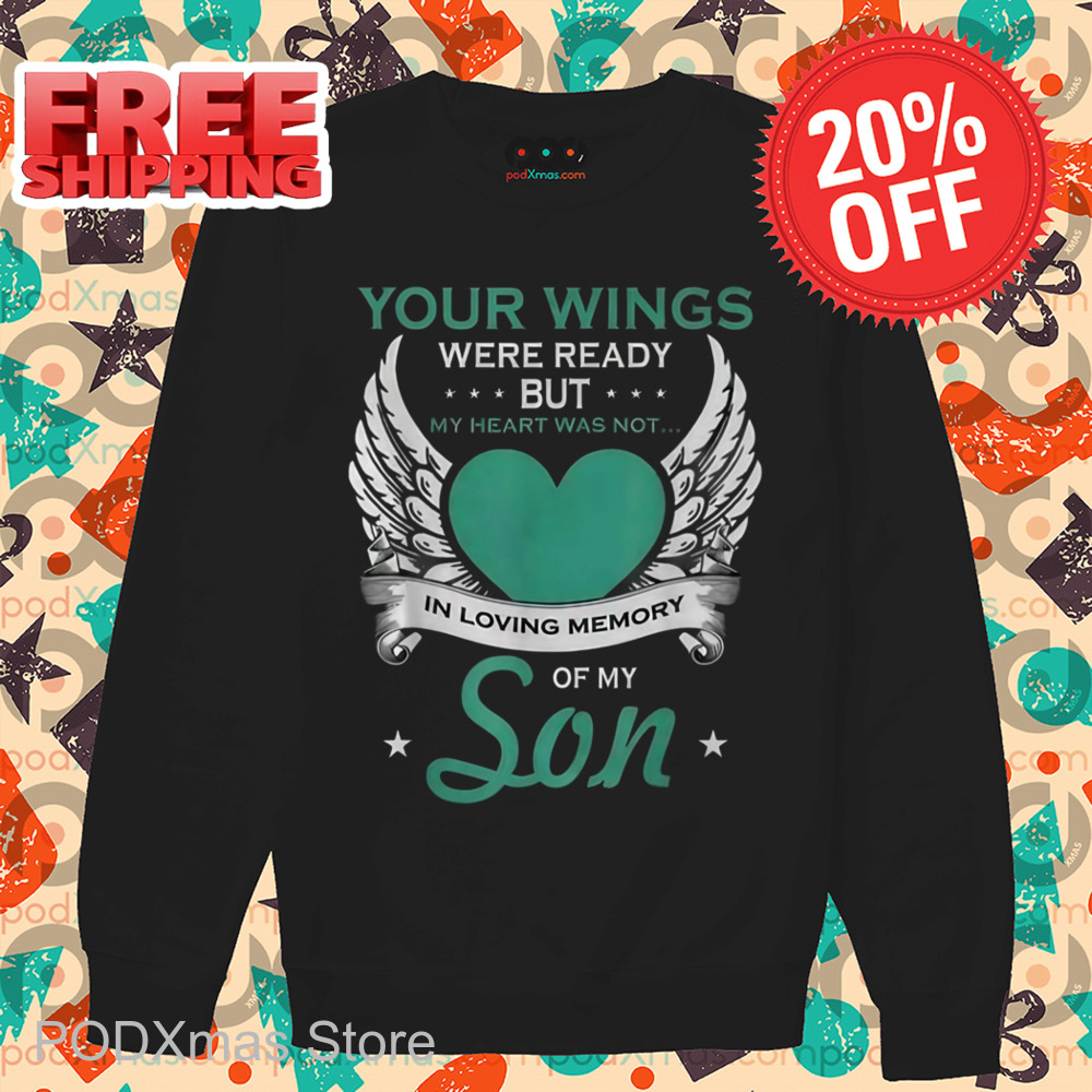 Your Wings Were Ready But My Heart Was Not In Loving Memory Of My Son Shirt