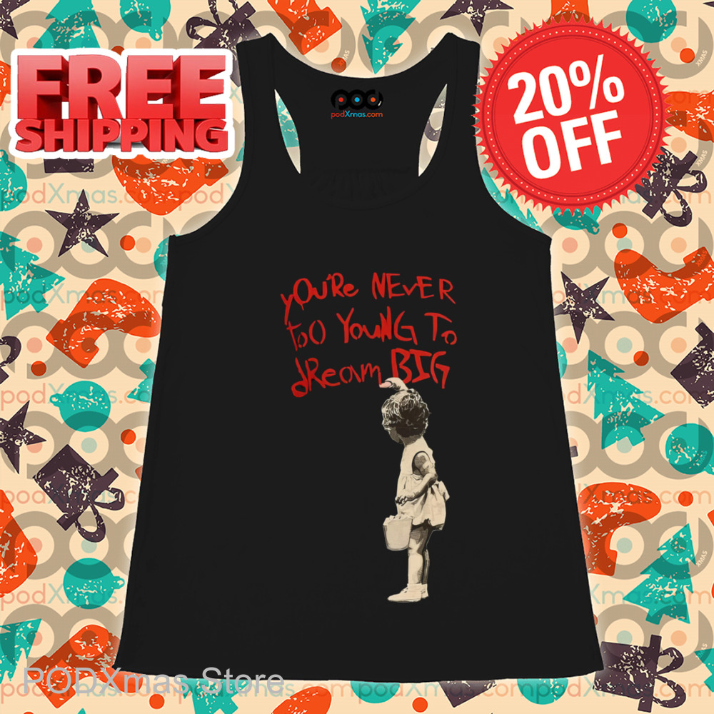 You're Never Too Young To Dream Big Shirt