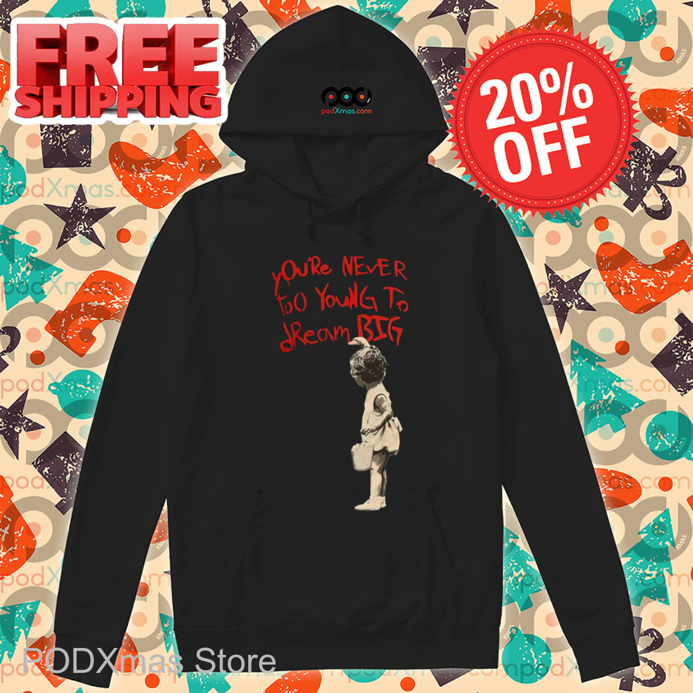 You're Never Too Young To Dream Big Shirt