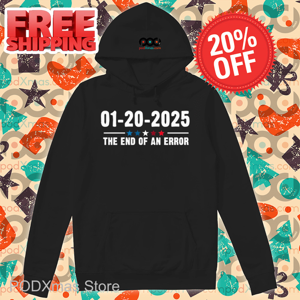 01 20 2025 The End Of An Error Shirt