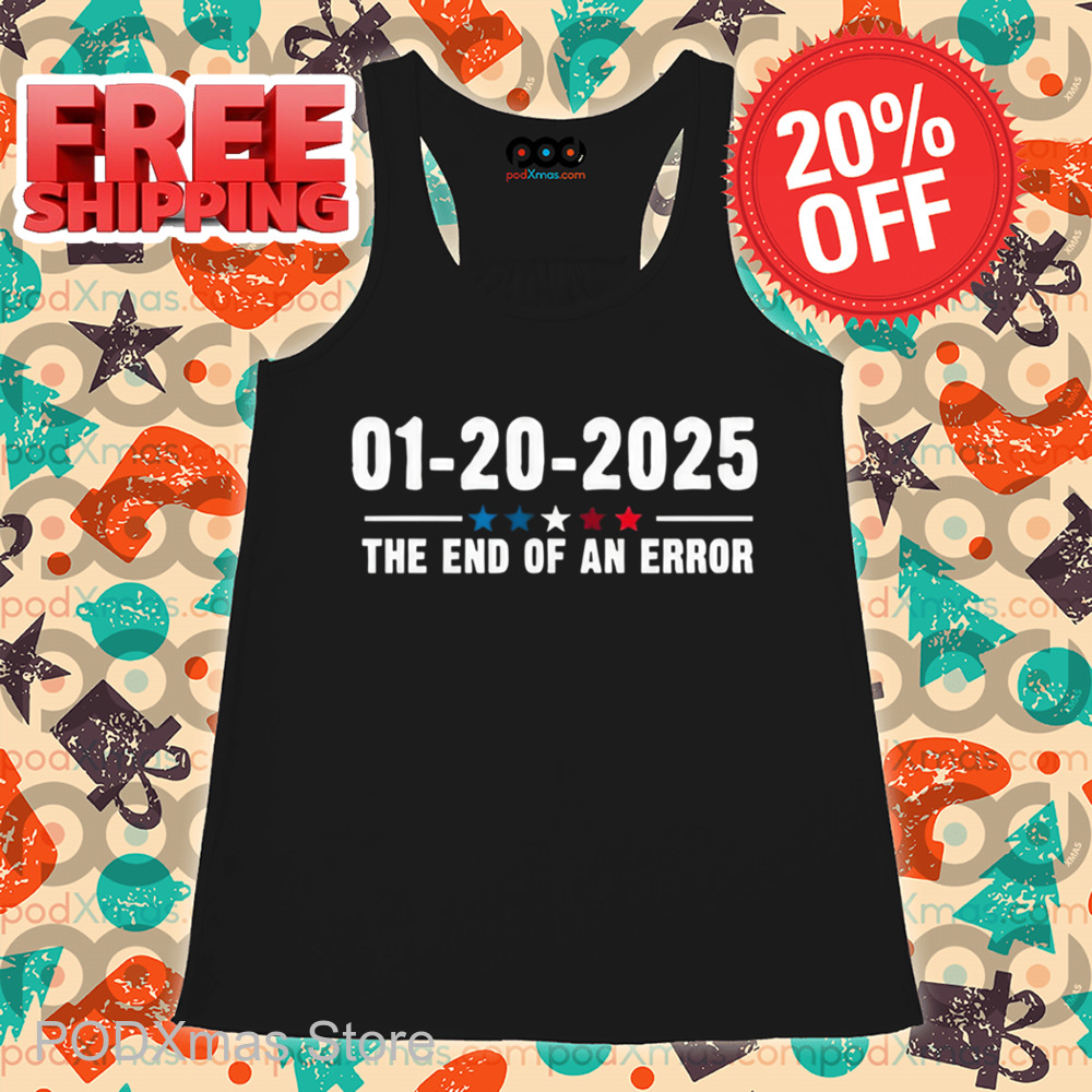 01 20 2025 The End Of An Error Shirt