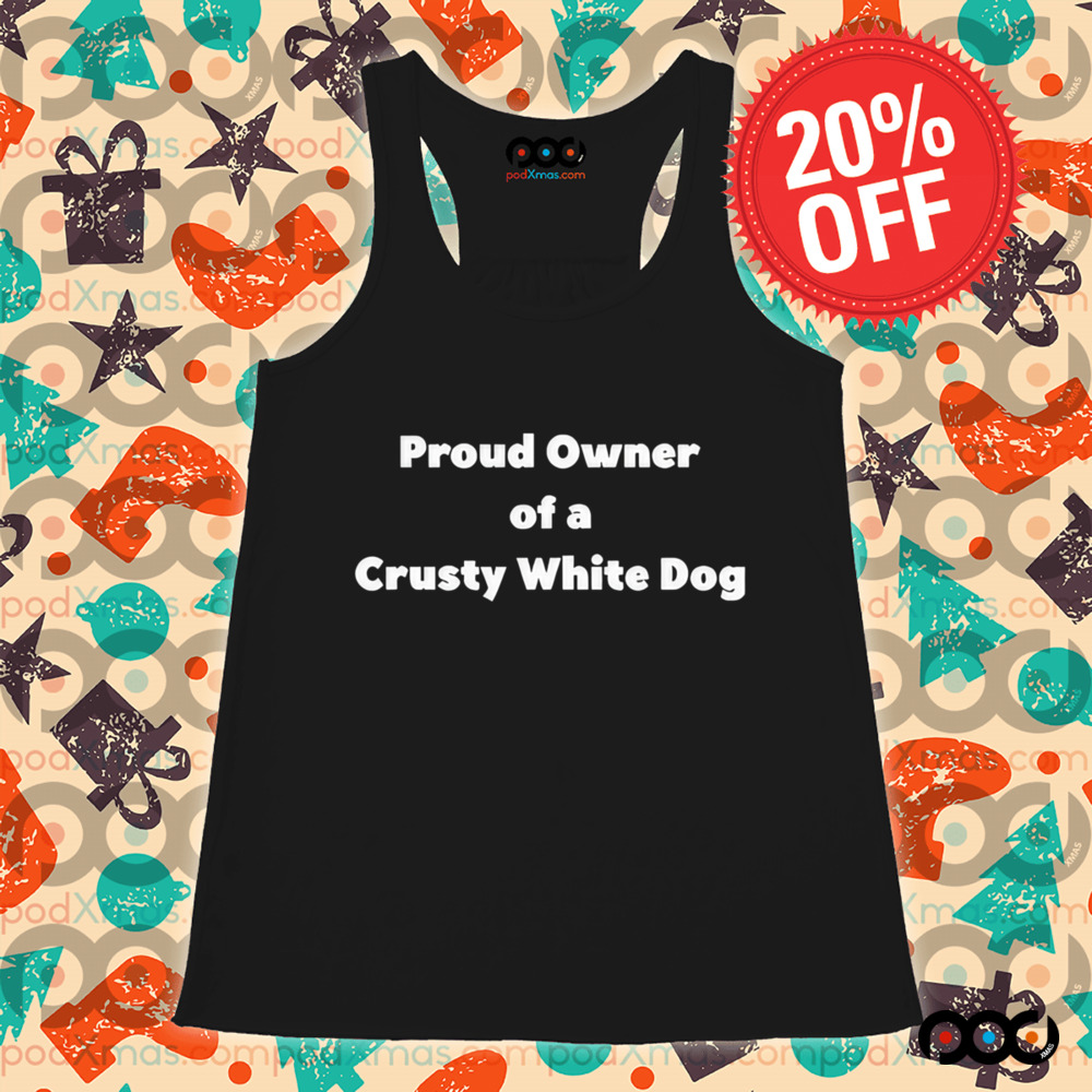 Proud Owner Of A Crusty White Dog Shirt