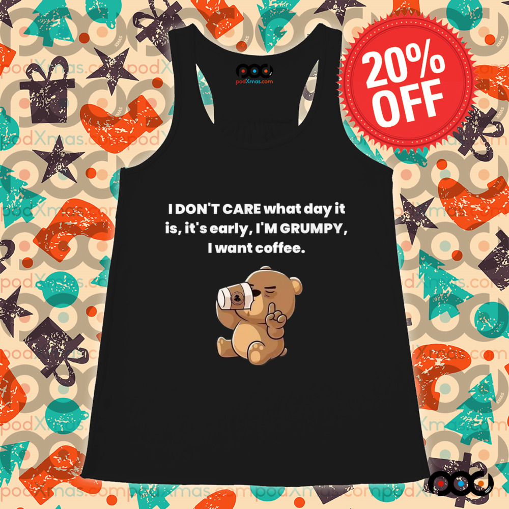 Bear I Don't Care What Day It Is It's Early I'm Grumpy I Want Coffee Shirt