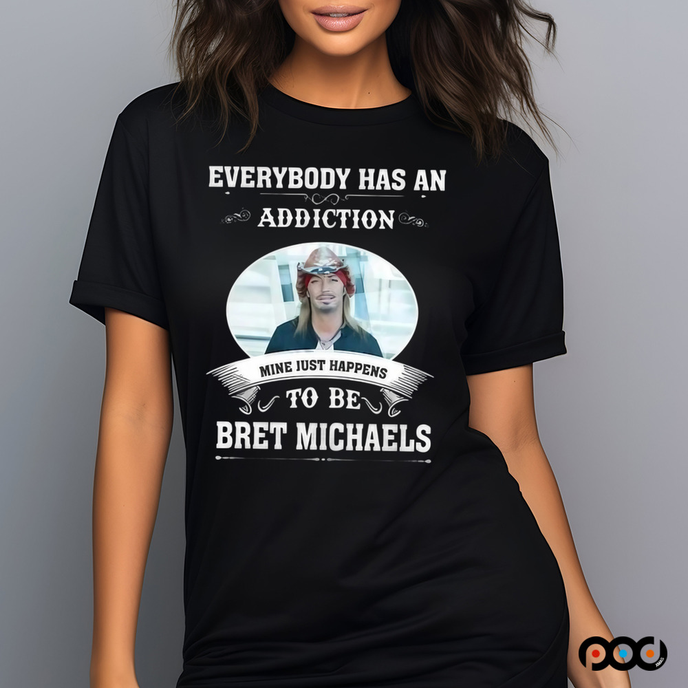 Everybody Has An Addiction Mine Just Happens To Be Bret Michaels Shirt