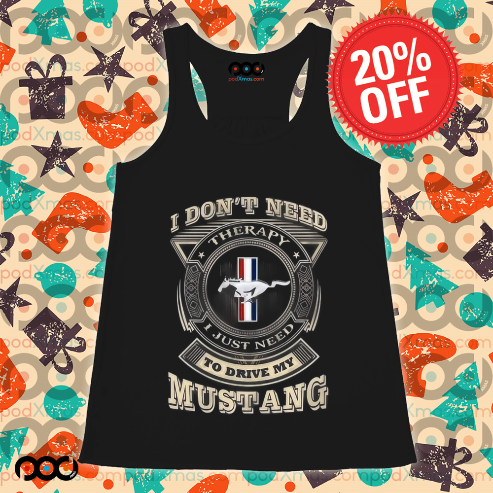 I Don't Need Therapy I Just Need To Drive My Mustang Shirt