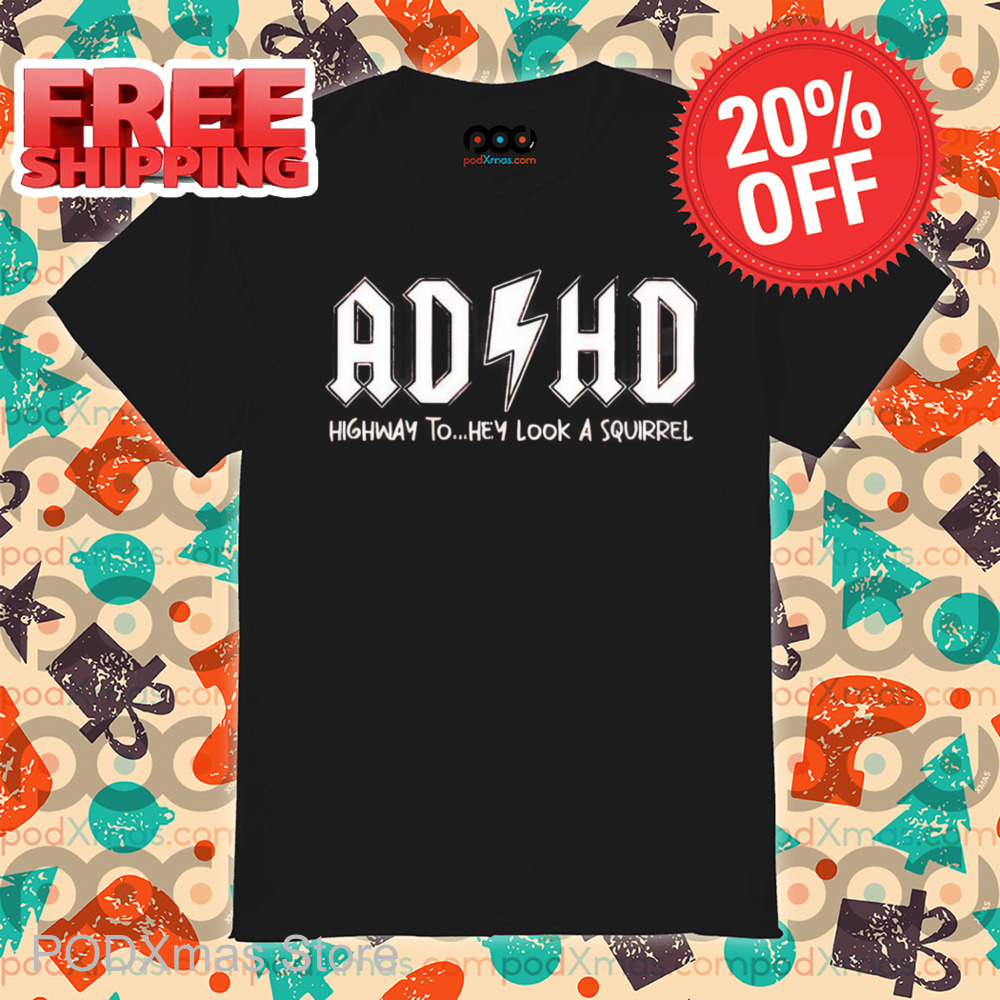 AD HD Highway To Hey Look A Squirrel Shirt