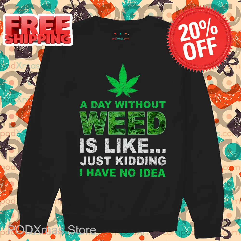 A Day Without Weed Is Like Just Kidding I Have No Idea Vintage Shirt
