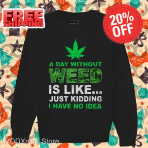 A Day Without Weed Is Like Just Kidding I Have No Idea Vintage Shirt