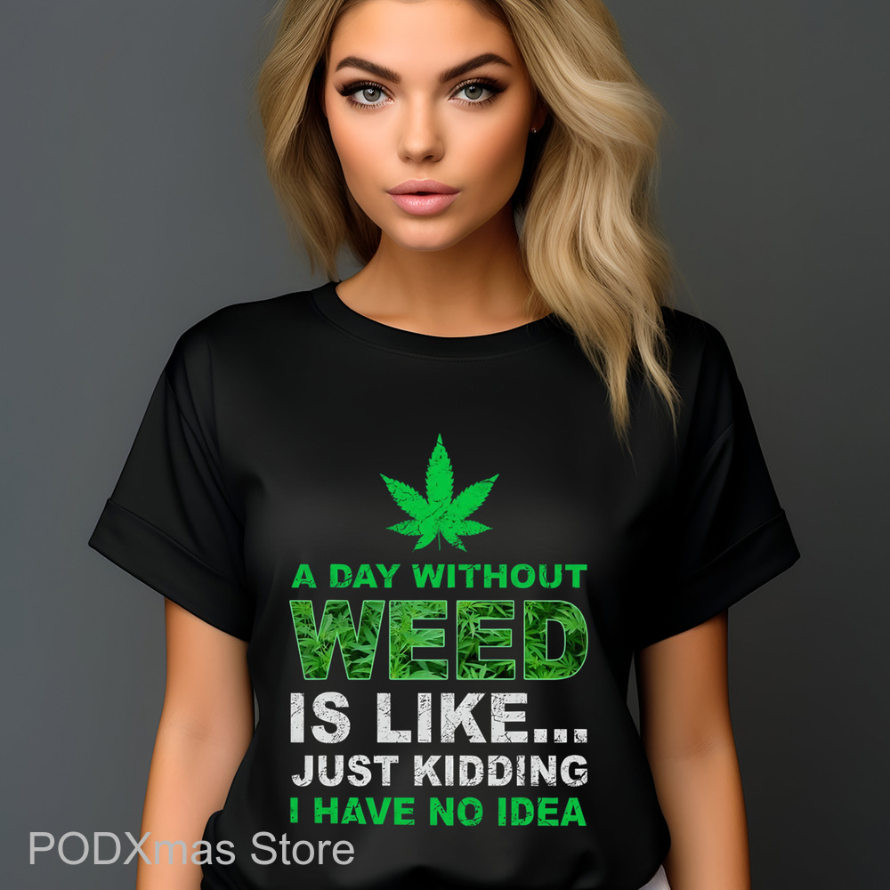 A Day Without Weed Is Like Just Kidding I Have No Idea Vintage Shirt