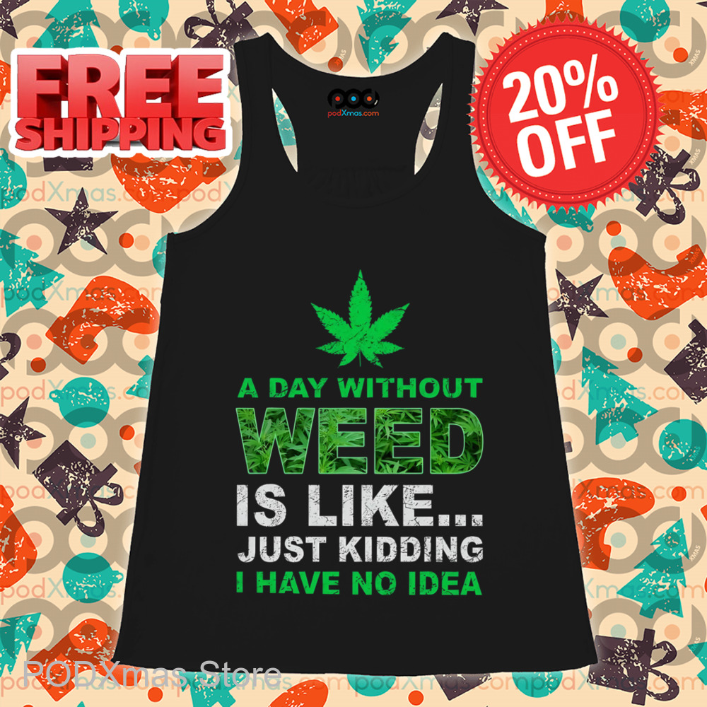 A Day Without Weed Is Like Just Kidding I Have No Idea Vintage Shirt