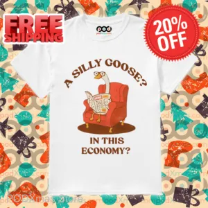 A Silly Goose In This Economy Shirt
