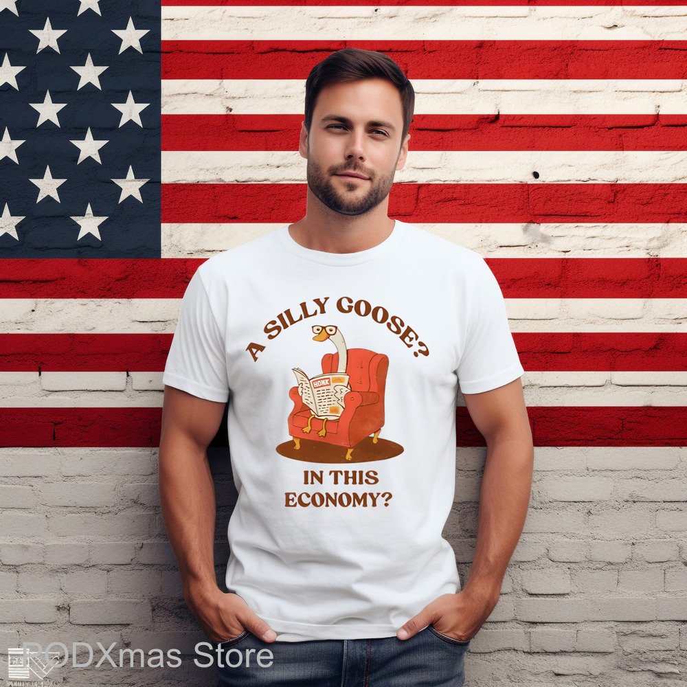 A Silly Goose In This Economy Shirt