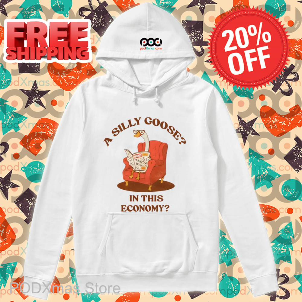 A Silly Goose In This Economy Shirt