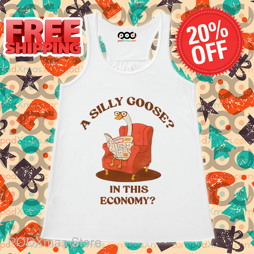 A Silly Goose In This Economy Shirt